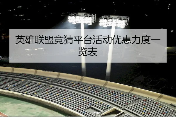 英雄联盟竞猜平台活动优惠力度一览表